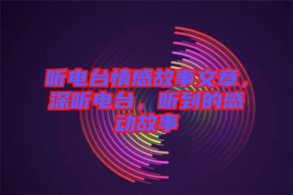 聽電臺情感故事文章，深聽電臺，聽到的感動故事