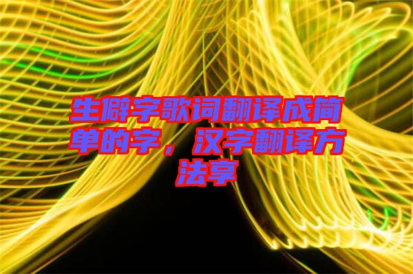 生僻字歌詞翻譯成簡單的字，漢字翻譯方法享