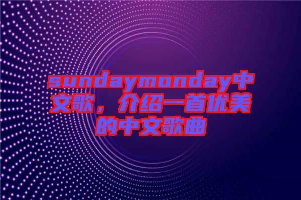 sundaymonday中文歌，介紹一首優(yōu)美的中文歌曲