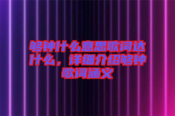 夠鐘什么意思歌詞達(dá)什么，詳細(xì)介紹夠鐘歌詞涵義