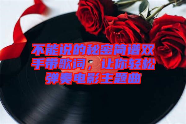 不能說的秘密簡譜雙手帶歌詞，讓你輕松彈奏電影主題曲