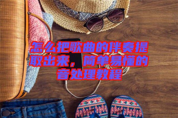 怎么把歌曲的伴奏提取出來，簡(jiǎn)單易懂的音處理教程