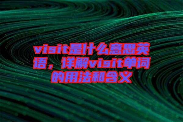 visit是什么意思英語，詳解visit單詞的用法和含義