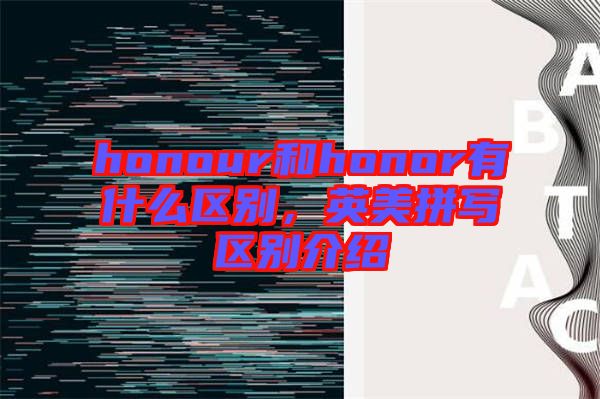 honour和honor有什么區(qū)別，英美拼寫區(qū)別介紹