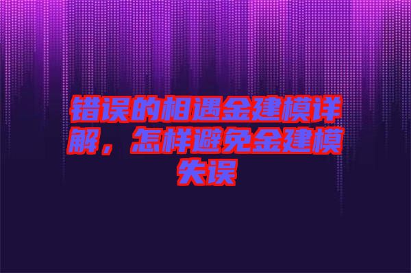 錯(cuò)誤的相遇金建模詳解，怎樣避免金建模失誤