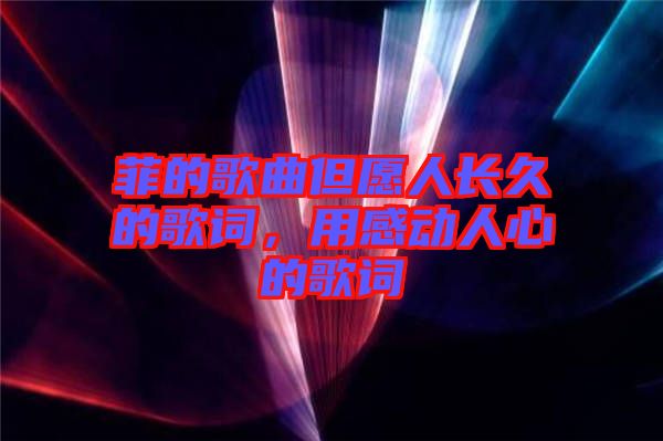 菲的歌曲但愿人長久的歌詞，用感動人心的歌詞