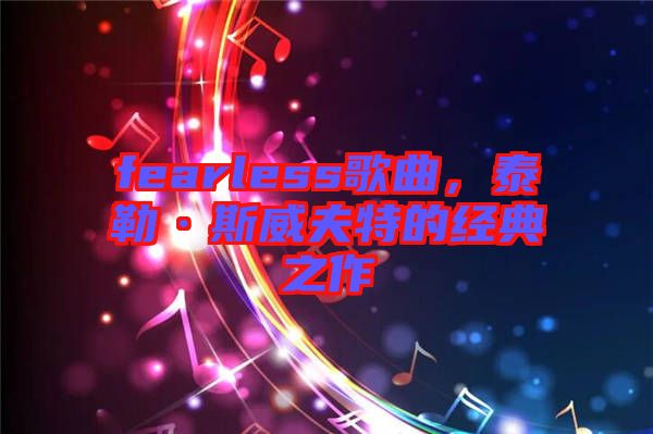 fearless歌曲，泰勒·斯威夫特的經(jīng)典之作