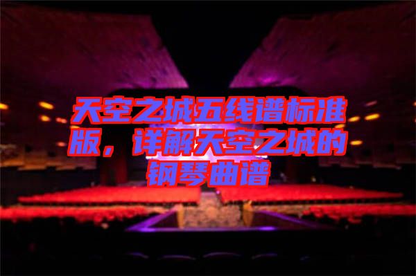 天空之城五線譜標準版，詳解天空之城的鋼琴曲譜