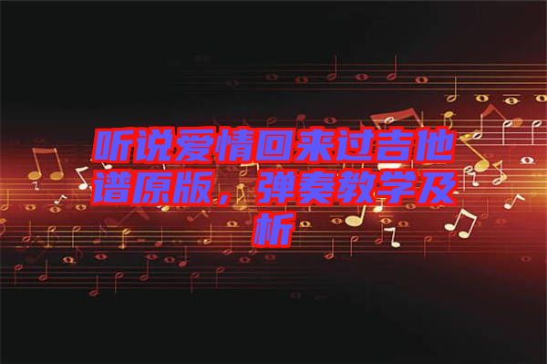 聽說愛情回來過吉他譜原版，彈奏教學(xué)及析