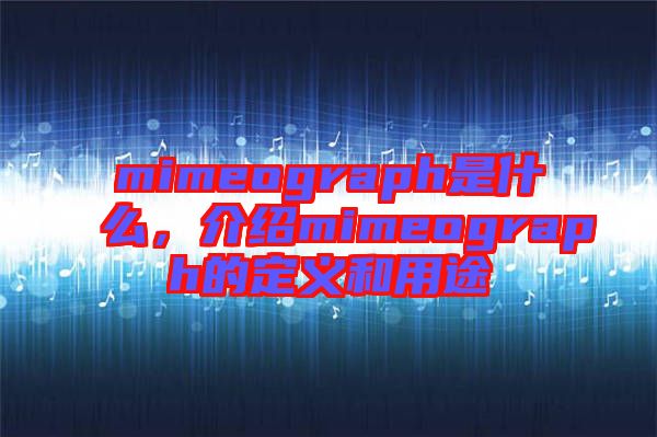 mimeograph是什么，介紹mimeograph的定義和用途