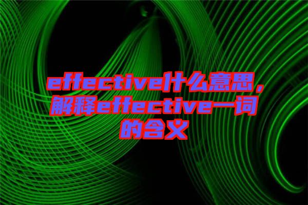 effective什么意思，解釋effective一詞的含義