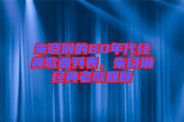 朱曉琳的80年代經典歌曲列表，朱曉琳經典老歌回顧