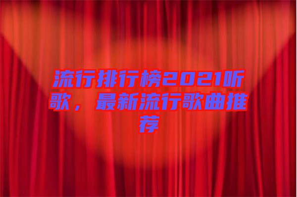 流行排行榜2021聽歌，最新流行歌曲推薦