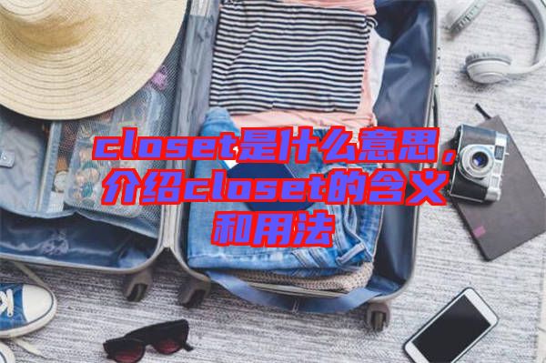 closet是什么意思，介紹closet的含義和用法