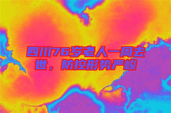 四川76歲老人一周去世，防控形勢嚴峻