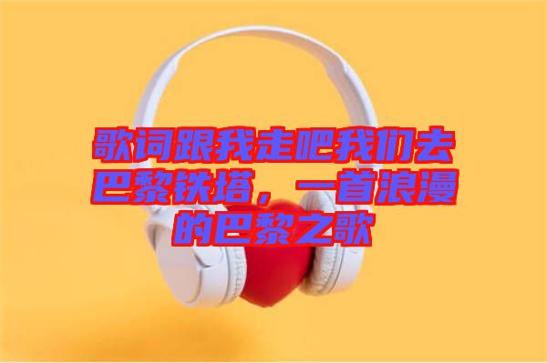 歌詞跟我走吧我們?nèi)グ屠梃F塔，一首浪漫的巴黎之歌