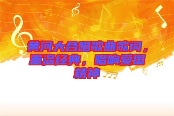 黃河大合唱歌曲歌詞，重溫經(jīng)典，唱響愛國精神