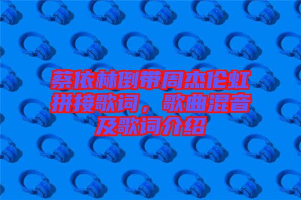 蔡依林倒帶周杰倫虹拼接歌詞，歌曲混音及歌詞介紹