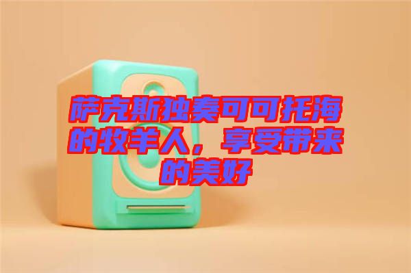 薩克斯獨(dú)奏可可托海的牧羊人，享受帶來的美好