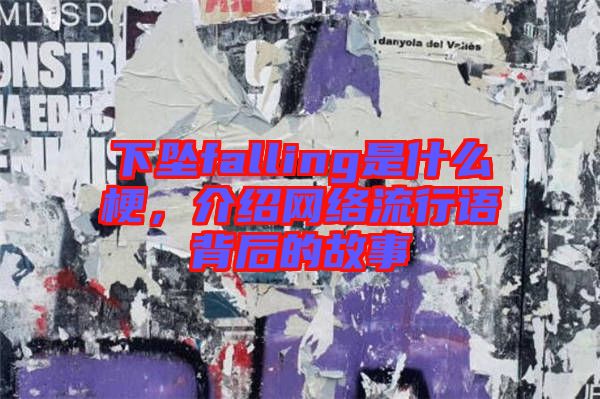 下墜falling是什么梗，介紹網絡流行語背后的故事