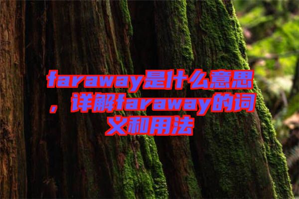 faraway是什么意思，詳解faraway的詞義和用法