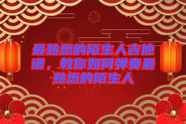 最熟悉的陌生人吉他譜，教你如何彈奏最熟悉的陌生人