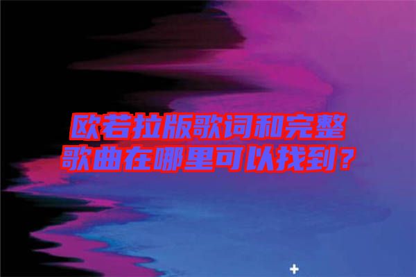 歐若拉版歌詞和完整歌曲在哪里可以找到？