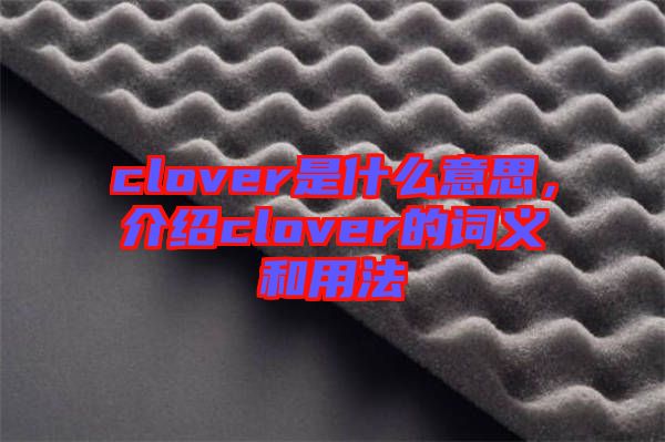 clover是什么意思，介紹clover的詞義和用法