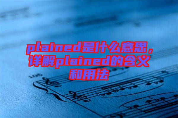 plained是什么意思，詳解plained的含義和用法