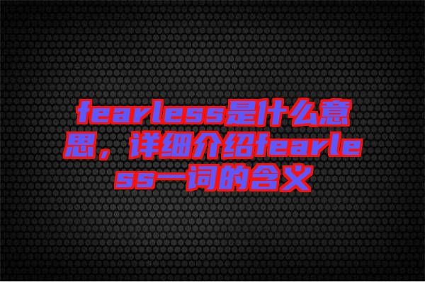 fearless是什么意思，詳細(xì)介紹fearless一詞的含義