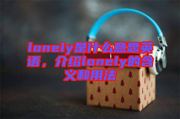 lonely是什么意思英語，介紹lonely的含義和用法