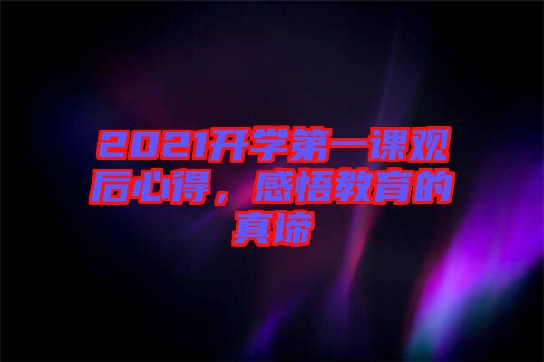 2021開學第一課觀后心得，感悟教育的真諦