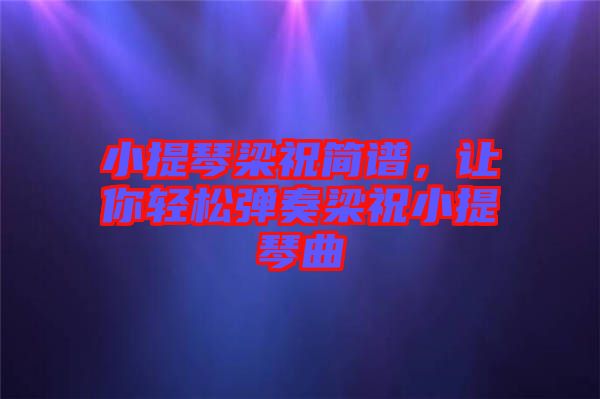 小提琴梁祝簡(jiǎn)譜，讓你輕松彈奏梁祝小提琴曲