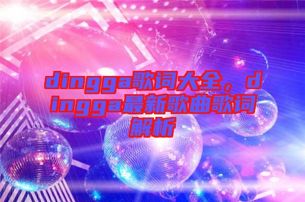 dingga歌詞大全，dingga最新歌曲歌詞解析