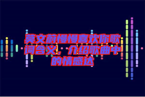 莫文蔚慢慢喜歡你歌詞含義，介紹歌曲中的情感達(dá)