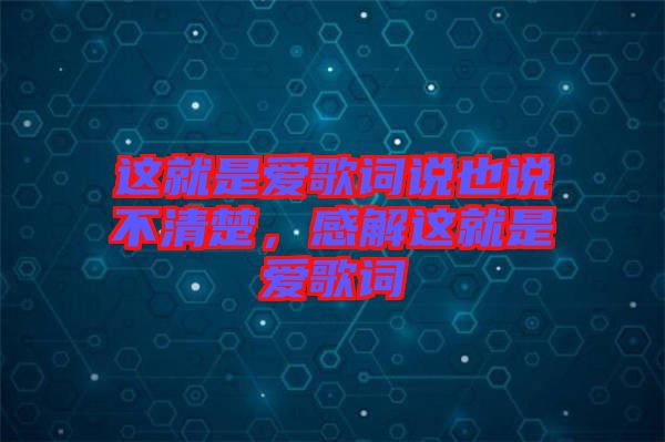 這就是愛歌詞說也說不清楚，感解這就是愛歌詞