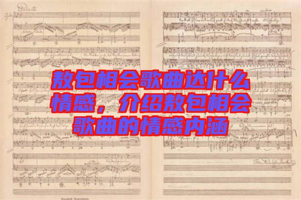 敖包相會歌曲達(dá)什么情感，介紹敖包相會歌曲的情感內(nèi)涵