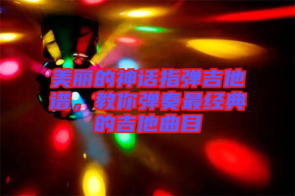 美麗的神話指彈吉他譜，教你彈奏最經(jīng)典的吉他曲目