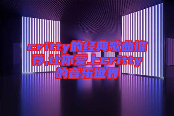 critty的經(jīng)典歌曲推薦,讓你愛上critty的音樂世界