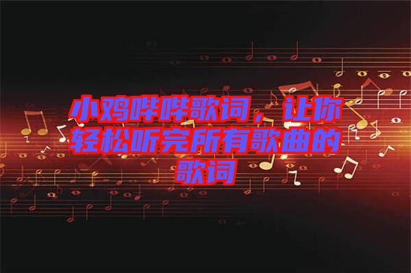 小雞嗶嗶歌詞，讓你輕松聽完所有歌曲的歌詞