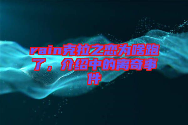 rain克拉之戀為啥跑了，介紹中的離奇事件