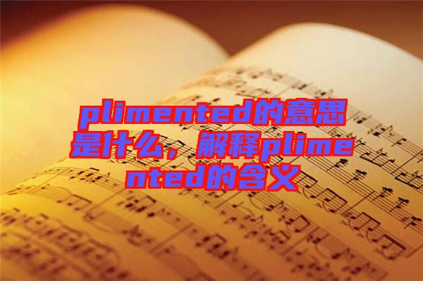 plimented的意思是什么，解釋plimented的含義