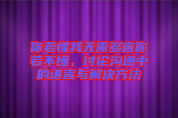 你若懂我無(wú)需多言你若不懂，討論溝通中的語(yǔ)言與解決方法