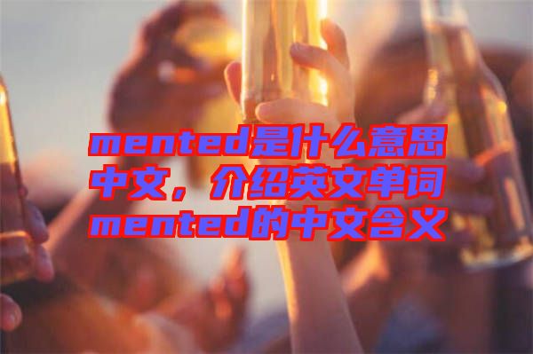 mented是什么意思中文，介紹英文單詞mented的中文含義