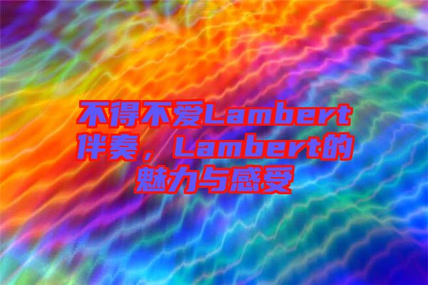 不得不愛(ài)Lambert伴奏，Lambert的魅力與感受