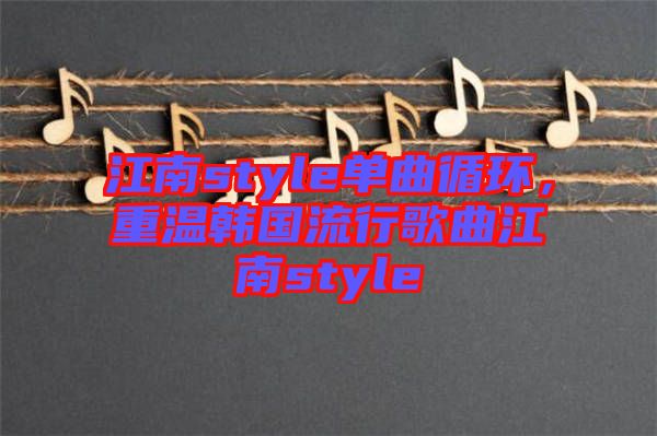 江南style單曲循環(huán)，重溫韓國流行歌曲江南style