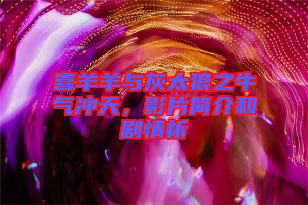 喜羊羊與灰太狼之牛氣沖天，影片簡(jiǎn)介和劇情析