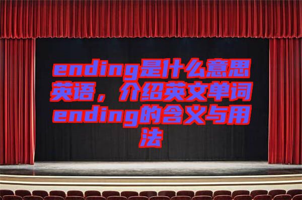 ending是什么意思英語(yǔ)，介紹英文單詞ending的含義與用法