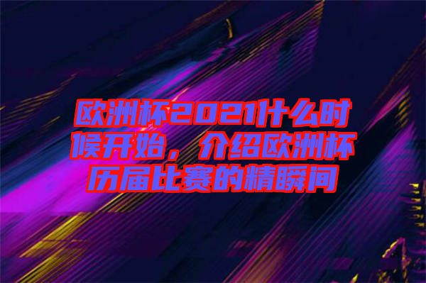 歐洲杯2021什么時(shí)候開(kāi)始，介紹歐洲杯歷屆比賽的精瞬間