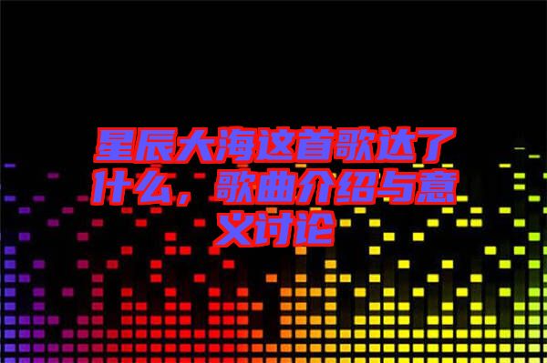 星辰大海這首歌達了什么，歌曲介紹與意義討論